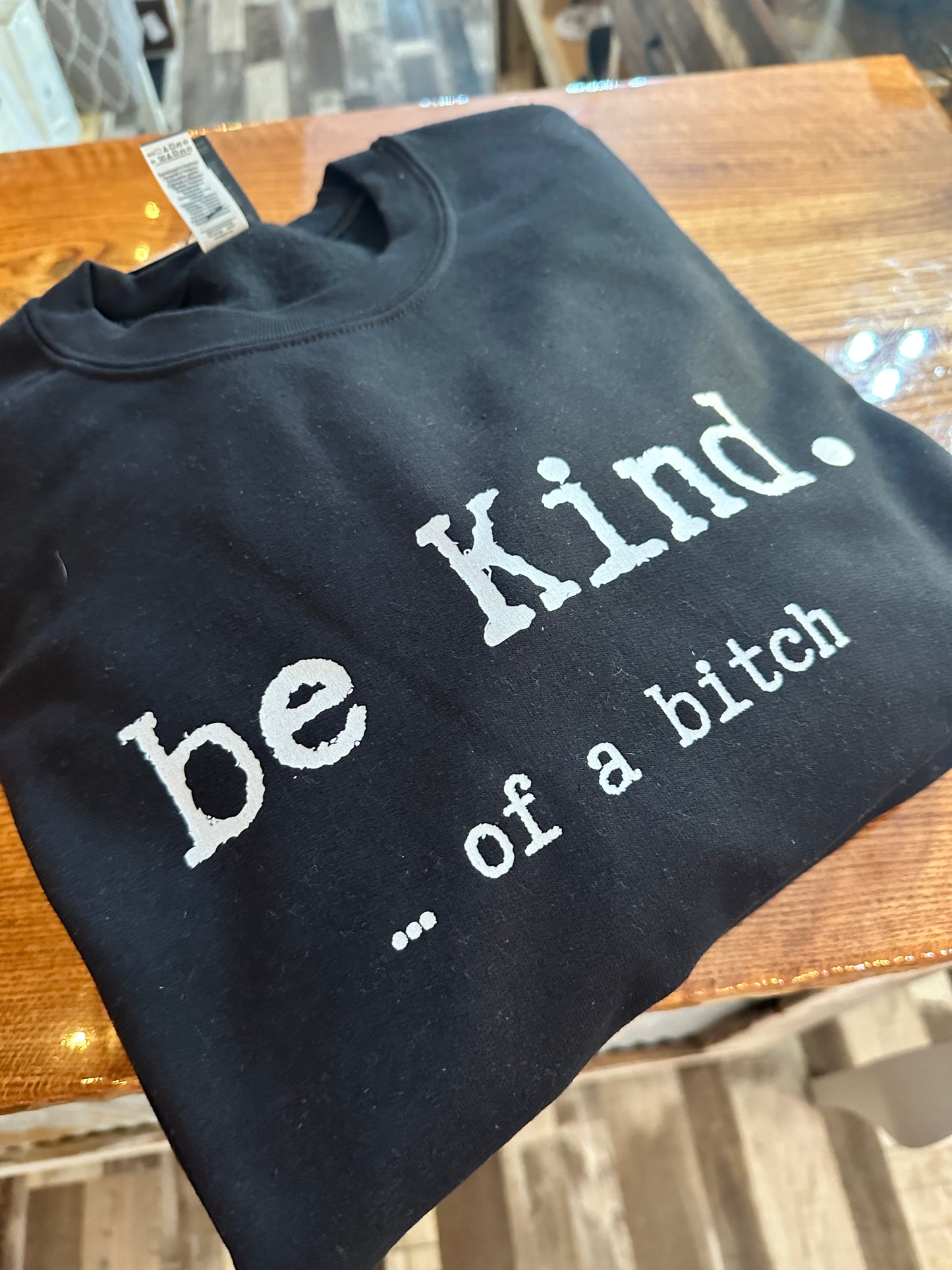 Be Kind.....of a Bitch Sweatshirt